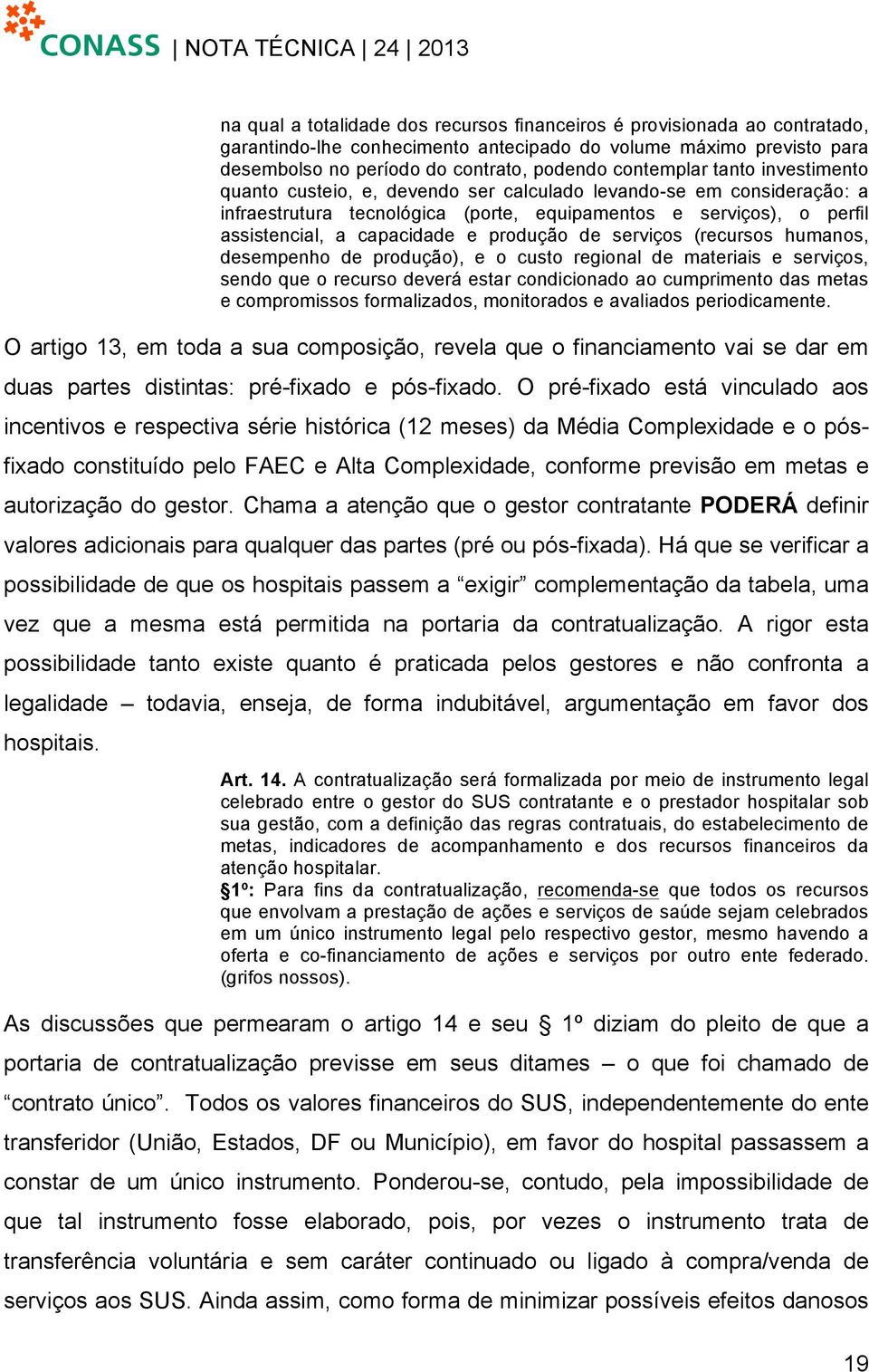 de serviços (recursos humanos, desempenho de produção), e o custo regional de materiais e serviços, sendo que o recurso deverá estar condicionado ao cumprimento das metas e compromissos formalizados,