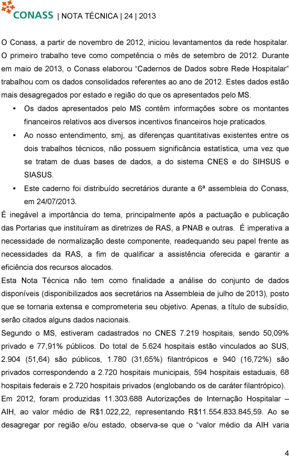 Estes dados estão mais desagregados por estado e região do que os apresentados pelo MS.