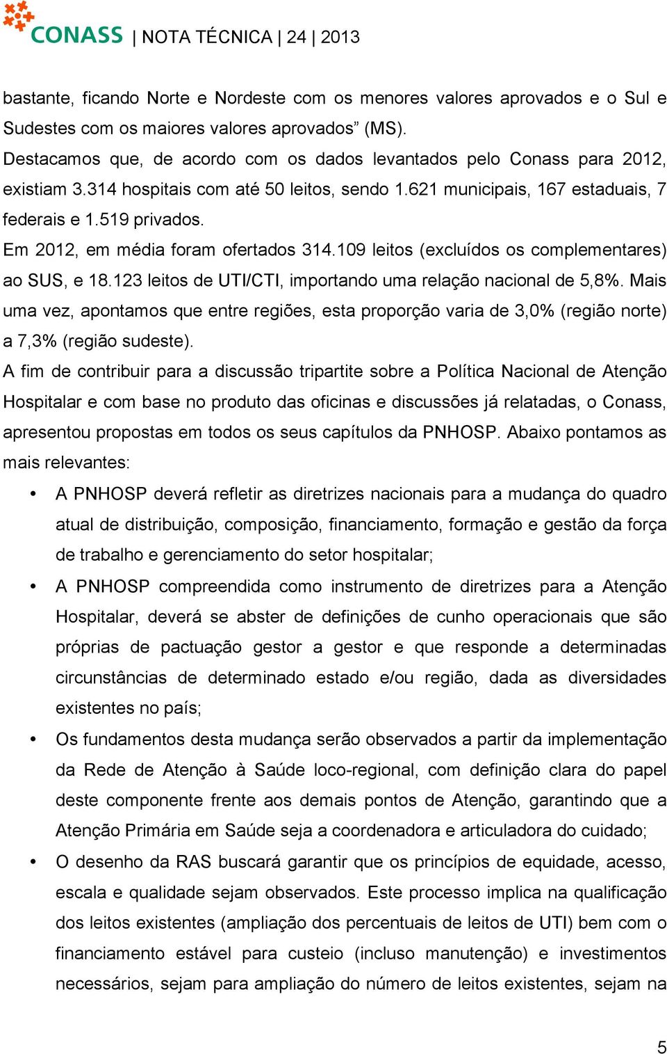 Em 2012, em média foram ofertados 314.109 leitos (excluídos os complementares) ao SUS, e 18.123 leitos de UTI/CTI, importando uma relação nacional de 5,8%.