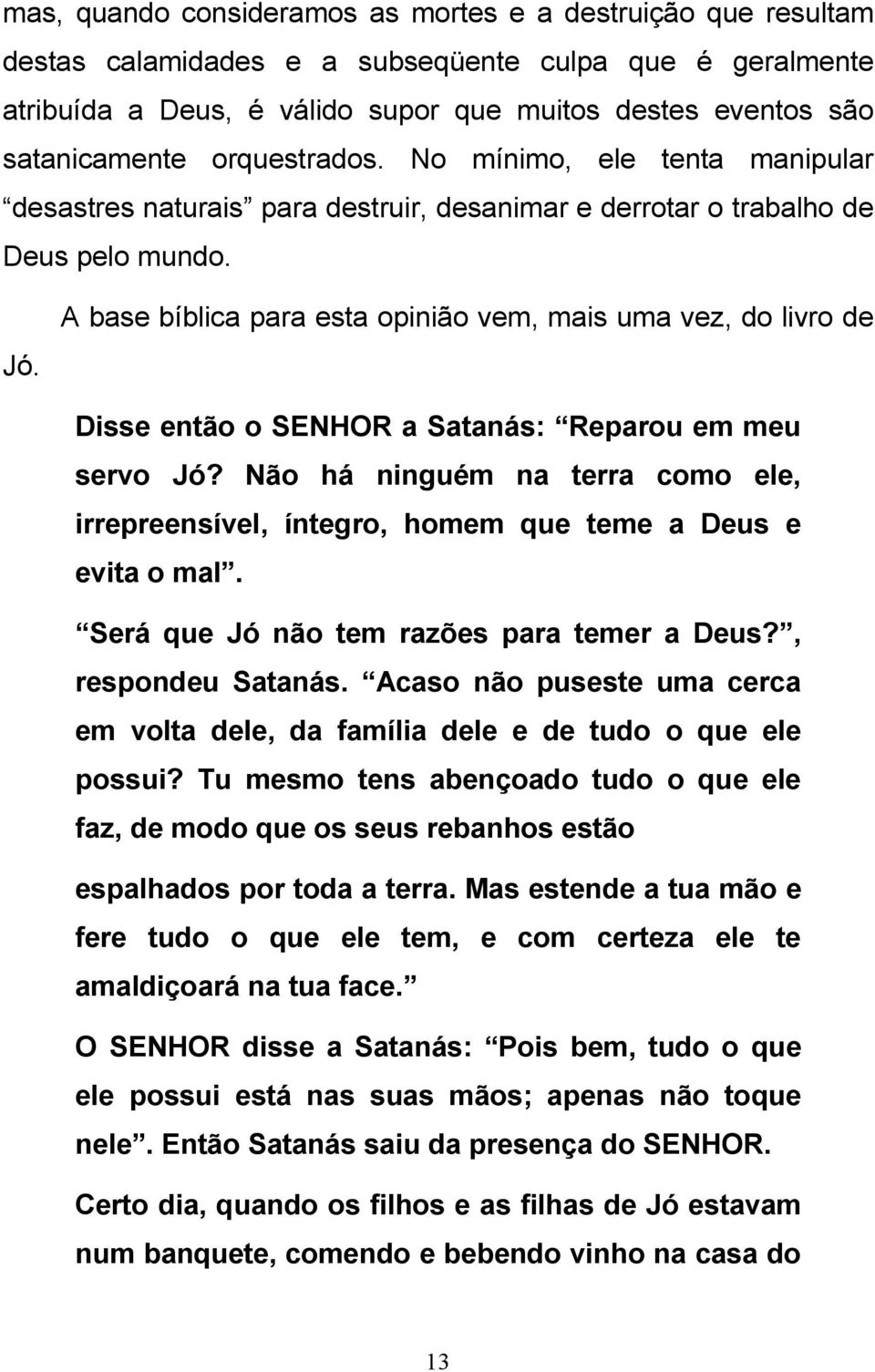 A base bíblica para esta opinião vem, mais uma vez, do livro de Disse então o SENHOR a Satanás: Reparou em meu servo Jó?