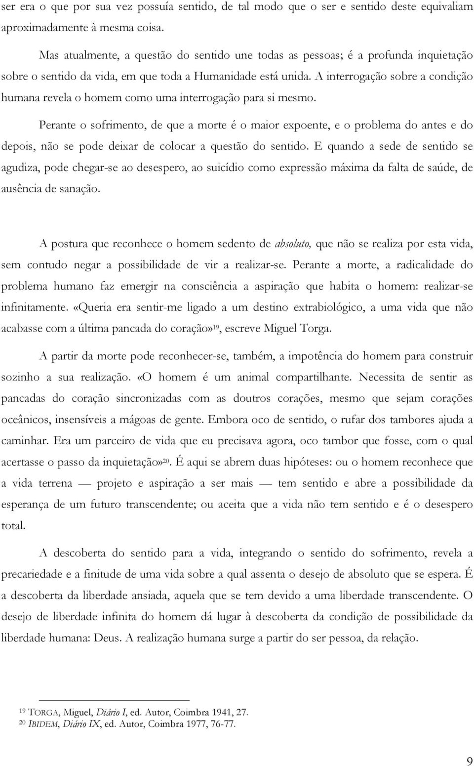 A interrogação sobre a condição humana revela o homem como uma interrogação para si mesmo.