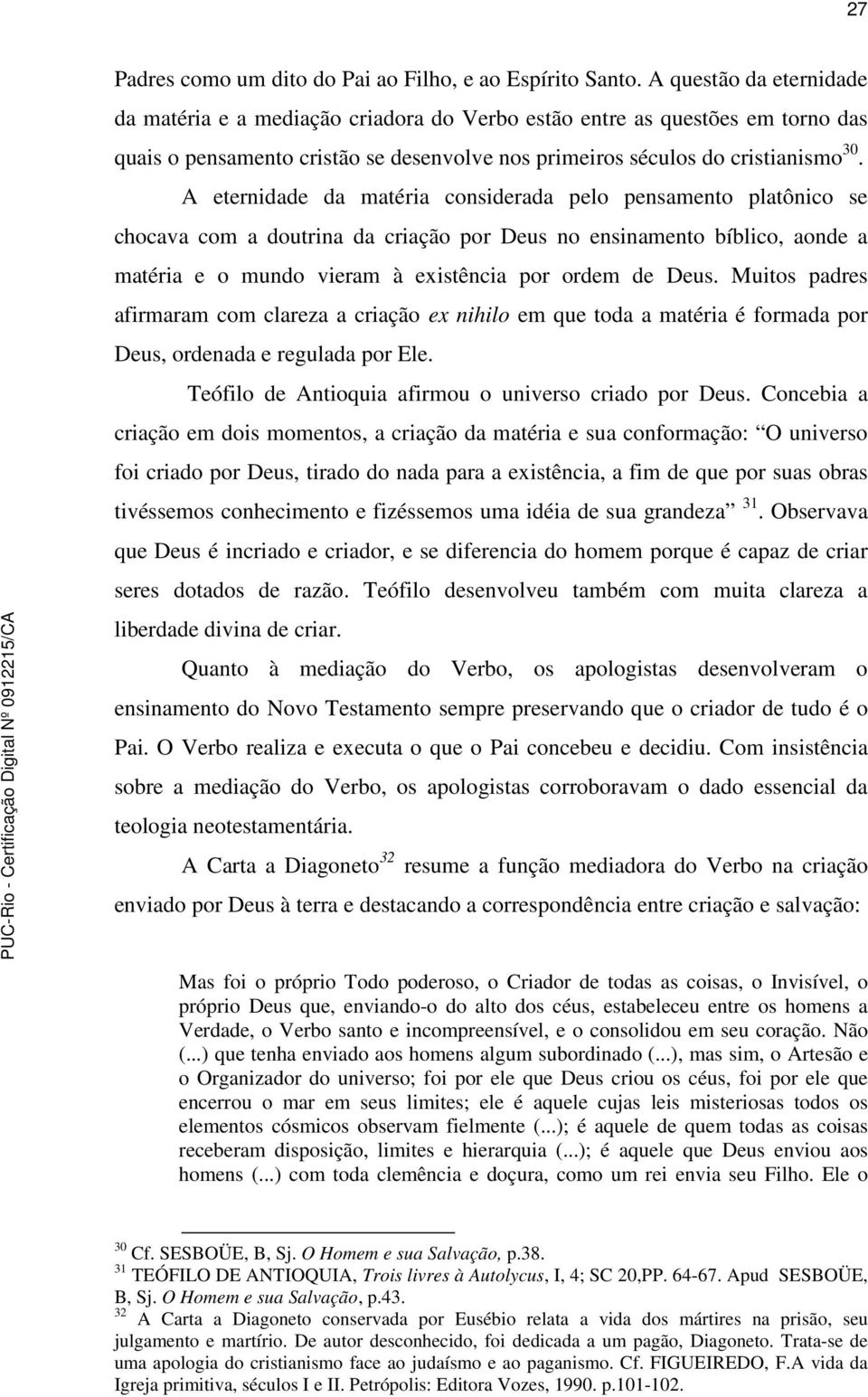 A eternidade da matéria considerada pelo pensamento platônico se chocava com a doutrina da criação por Deus no ensinamento bíblico, aonde a matéria e o mundo vieram à existência por ordem de Deus.