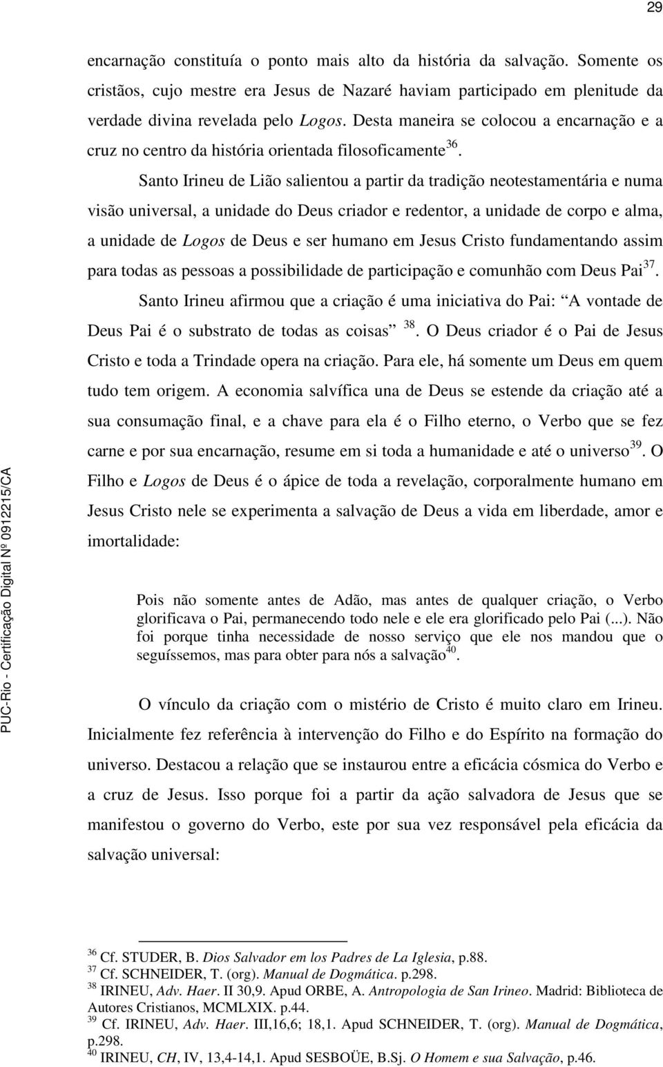 Santo Irineu de Lião salientou a partir da tradição neotestamentária e numa visão universal, a unidade do Deus criador e redentor, a unidade de corpo e alma, a unidade de Logos de Deus e ser humano