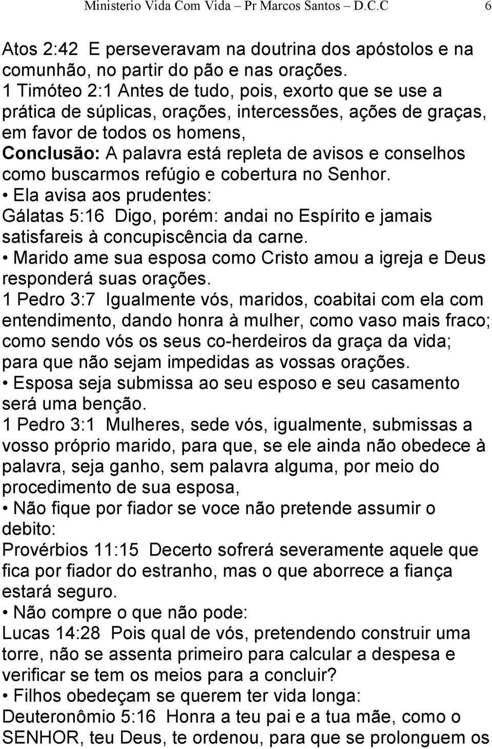 conselhos como buscarmos refúgio e cobertura no Senhor. Ela avisa aos prudentes: Gálatas 5:16 Digo, porém: andai no Espírito e jamais satisfareis à concupiscência da carne.