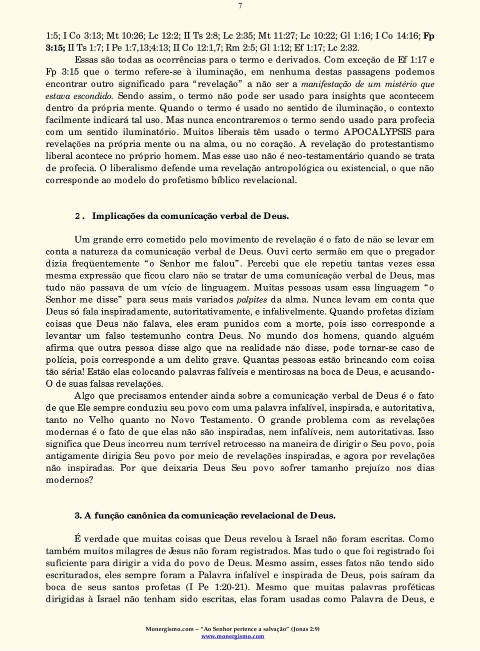 Com exceção de Ef 1:17 e Fp 3:15 que o termo refere-se à iluminação, em nenhuma destas passagens podemos encontrar outro significado para revelação a não ser a manifestação de um mistério que estava