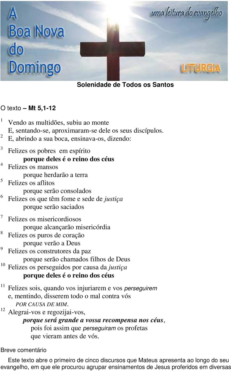 os que têm fome e sede de justiça porque serão saciados Felizes os misericordiosos porque alcançarão misericórdia 8 Felizes os puros de coração porque verão a Deus 9 Felizes os construtores da paz