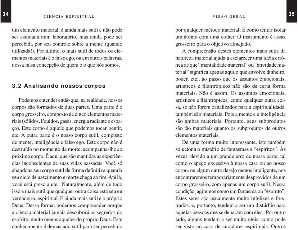 2 Analisando nossos corpos Podemos entender então que, na realidade, nossos corpos são formados de duas partes.