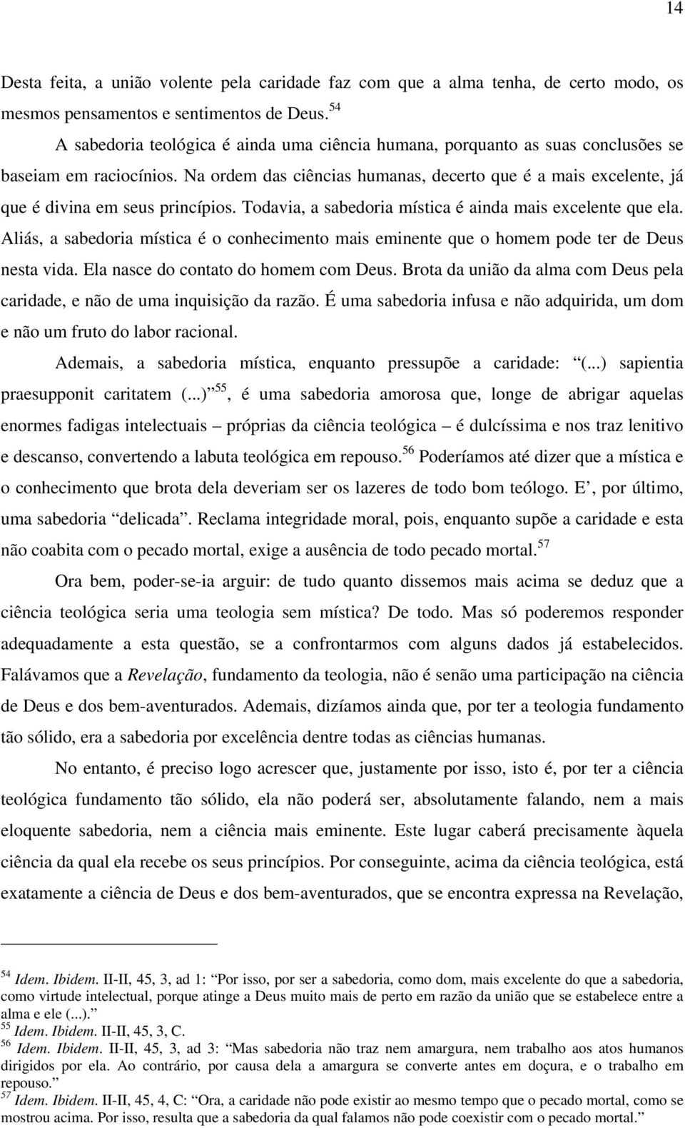 Na ordem das ciências humanas, decerto que é a mais excelente, já que é divina em seus princípios. Todavia, a sabedoria mística é ainda mais excelente que ela.