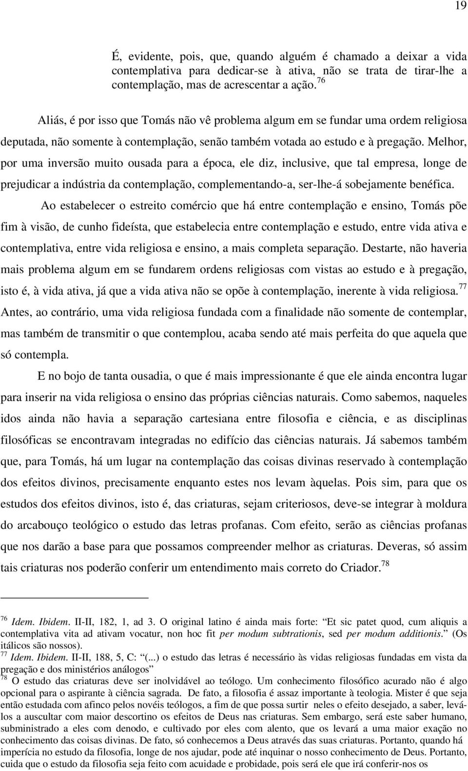 Melhor, por uma inversão muito ousada para a época, ele diz, inclusive, que tal empresa, longe de prejudicar a indústria da contemplação, complementando-a, ser-lhe-á sobejamente benéfica.