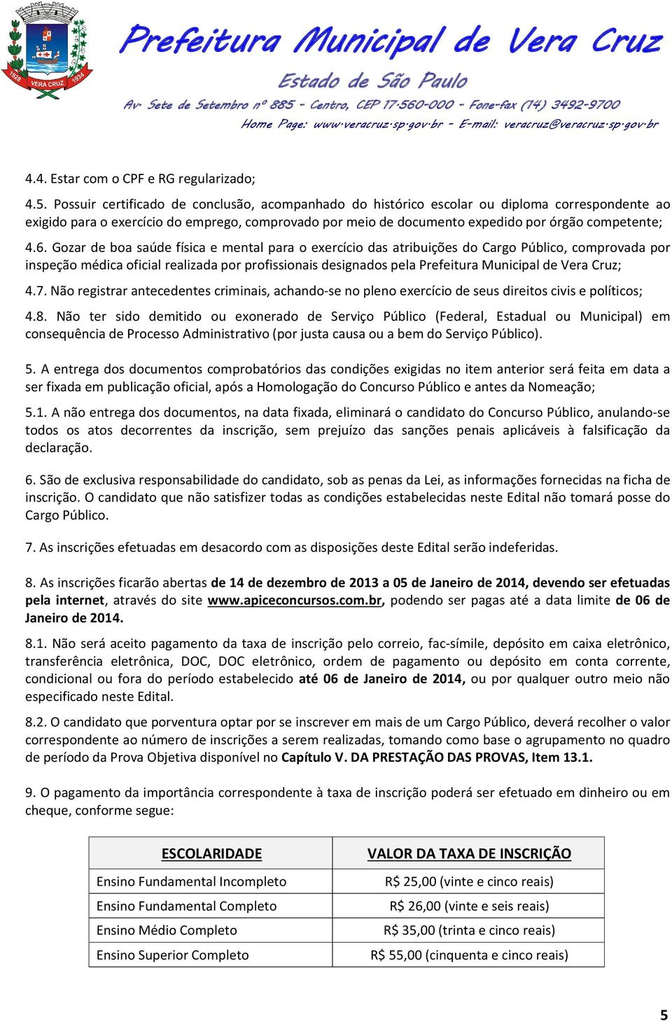 6. Gozar de boa saúde física e mental para o exercício das atribuições do Cargo Público, comprovada por inspeção médica oficial realizada por profissionais designados pela Prefeitura Municipal de