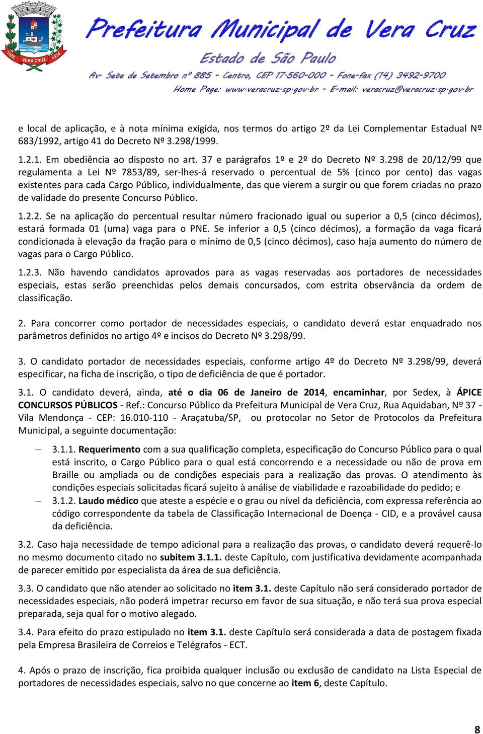 298 de 20/12/99 que regulamenta a Lei Nº 7853/89, ser-lhes-á reservado o percentual de 5% (cinco por cento) das vagas existentes para cada Cargo Público, individualmente, das que vierem a surgir ou