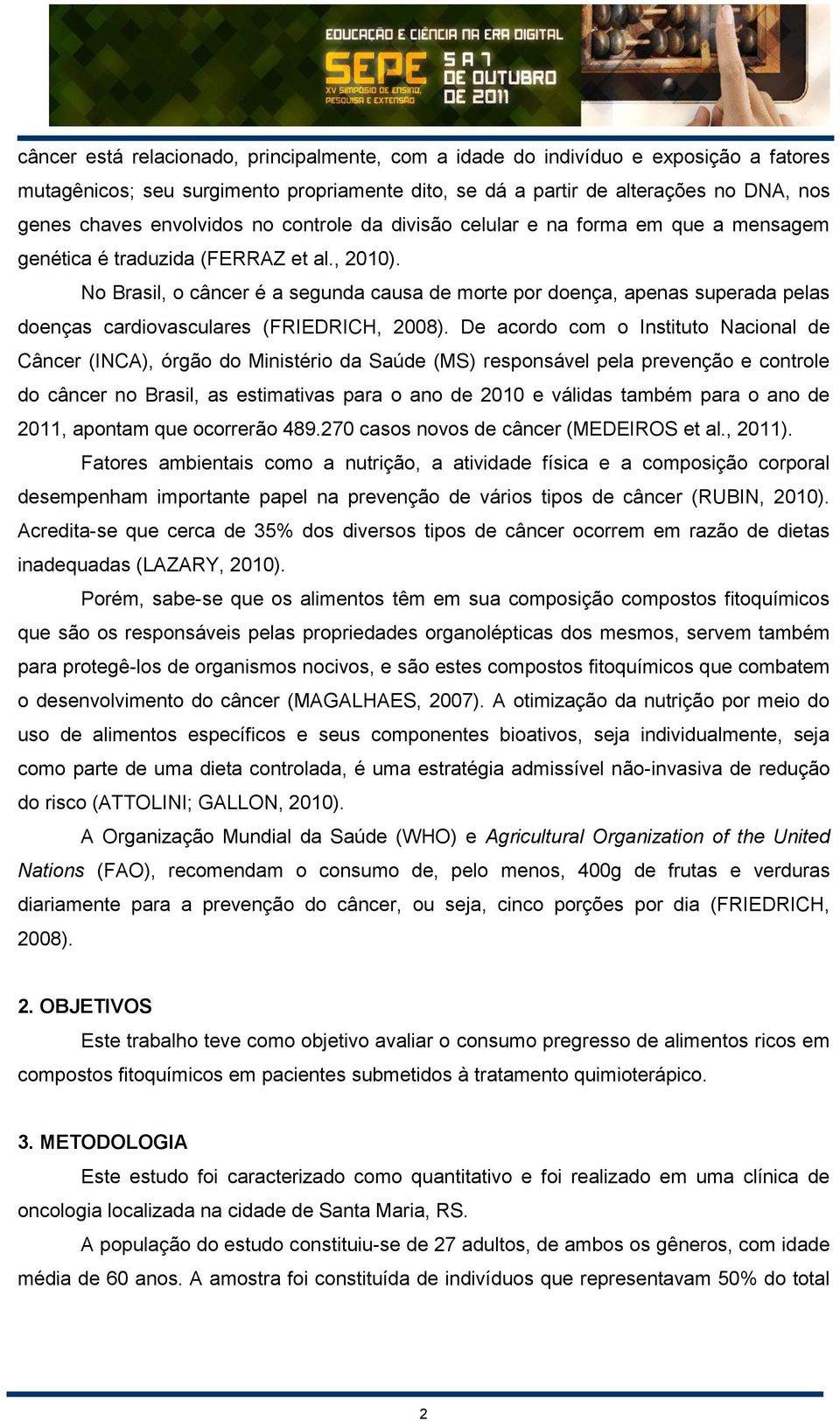 No Brasil, o câncer é a segunda causa de morte por doença, apenas superada pelas doenças cardiovasculares (FRIEDRICH, 2008).