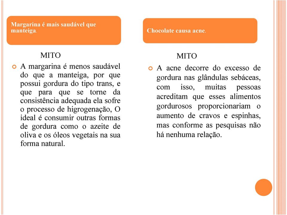 sofre o processo de higrogenação, O ideal é consumir outras formas de gordura como o azeite de oliva e os óleos vegetais na sua forma natural.