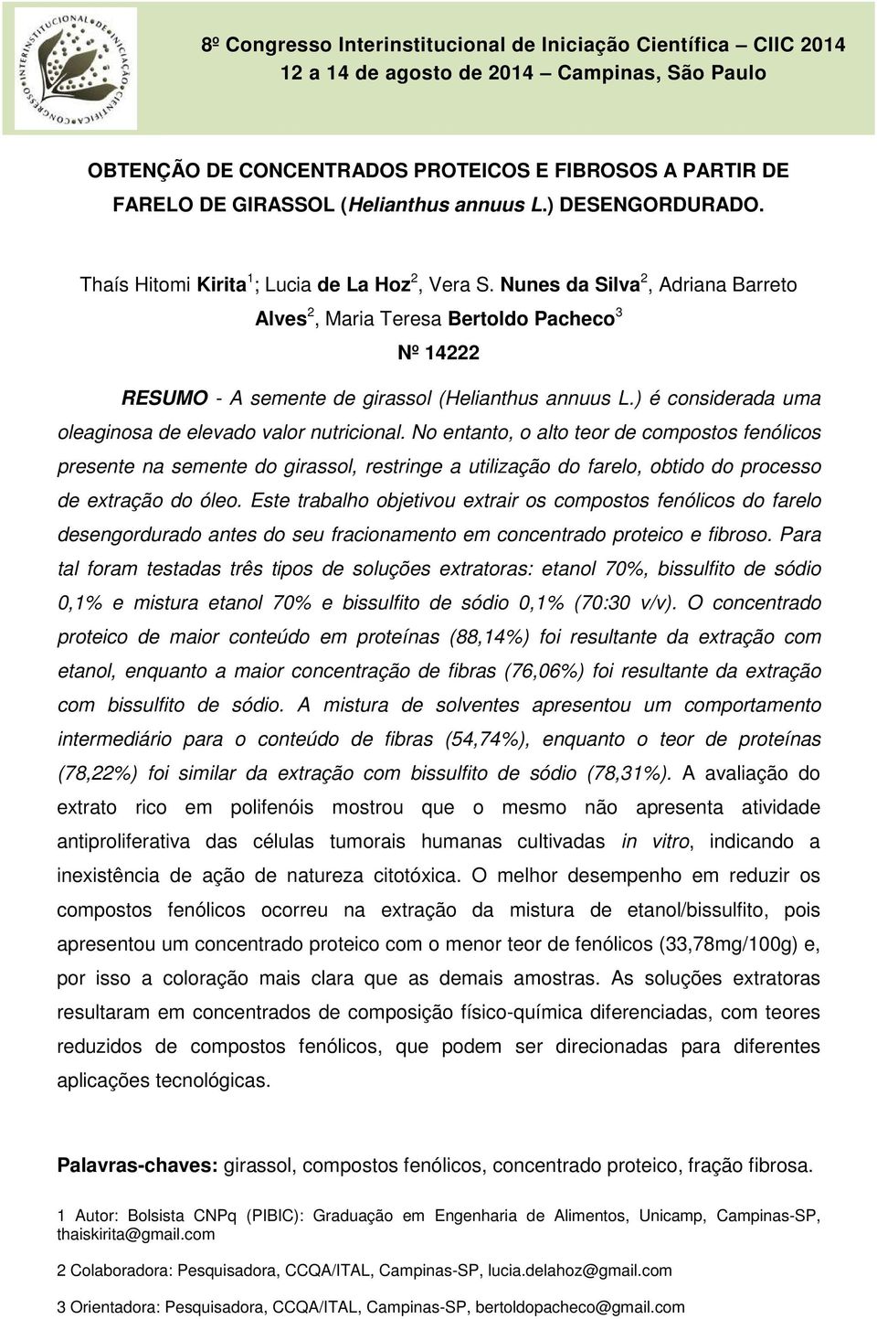 No entanto, o alto teor de compostos fenólicos presente na semente do girassol, restringe a utilização do farelo, obtido do processo de extração do óleo.