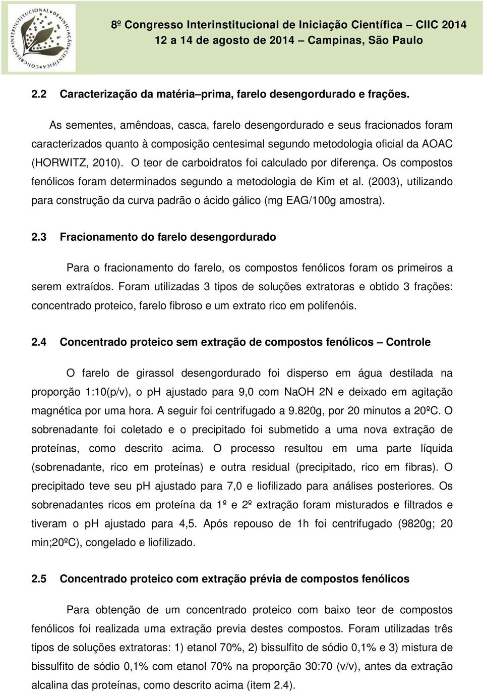 O teor de carboidratos foi calculado por diferença. Os compostos fenólicos foram determinados segundo a metodologia de Kim et al.