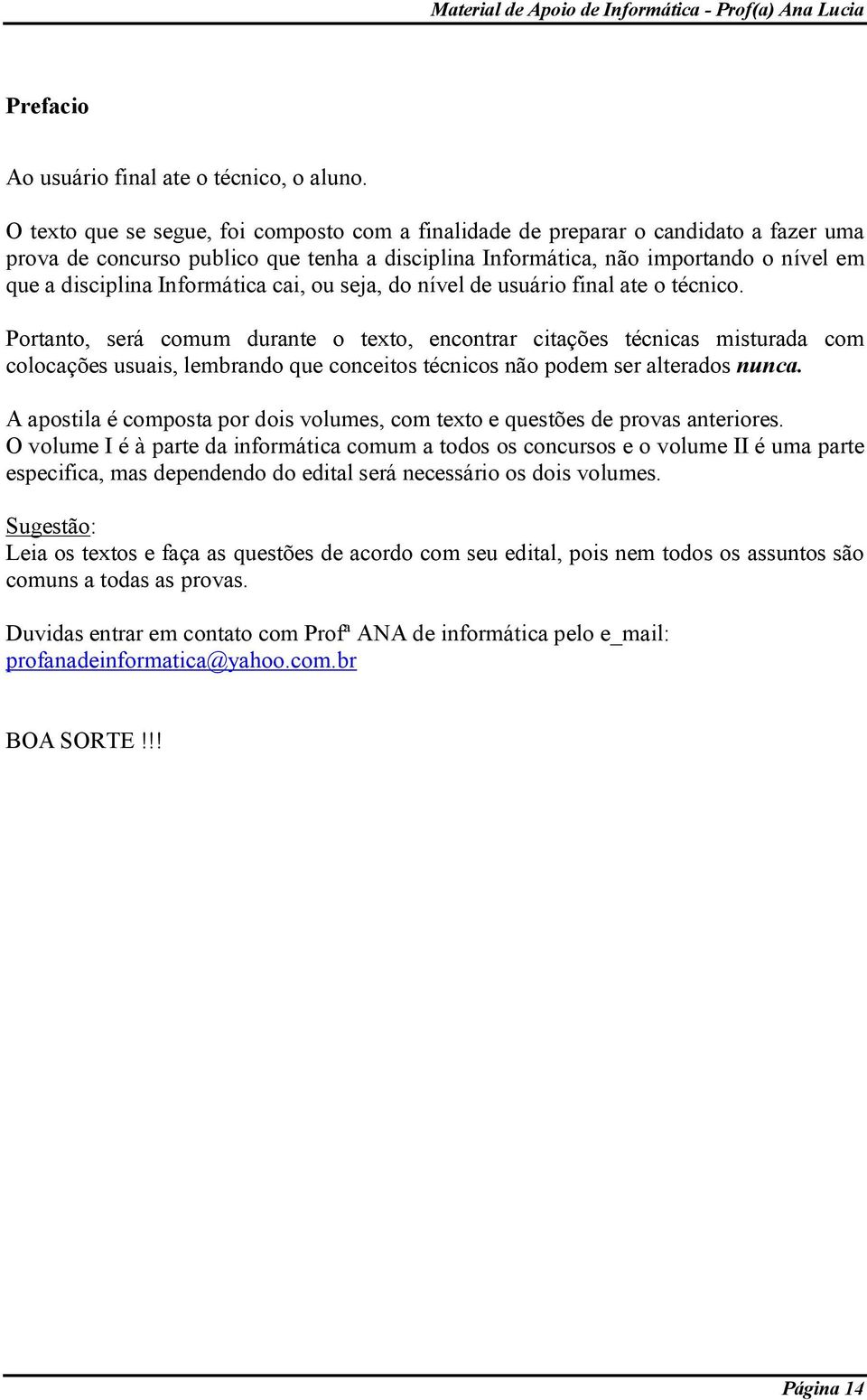 Informática cai, ou seja, do nível de usuário final ate o técnico.