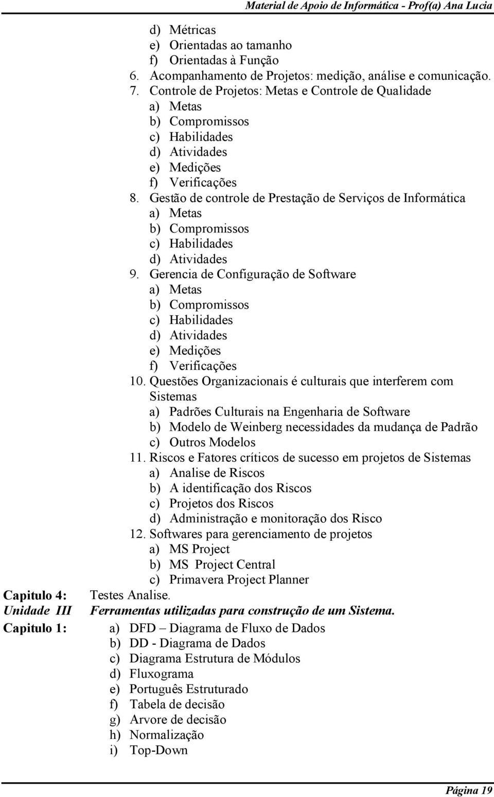 Gestão de controle de Prestação de Serviços de Informática a) Metas b) Compromissos c) Habilidades d) Atividades 9.