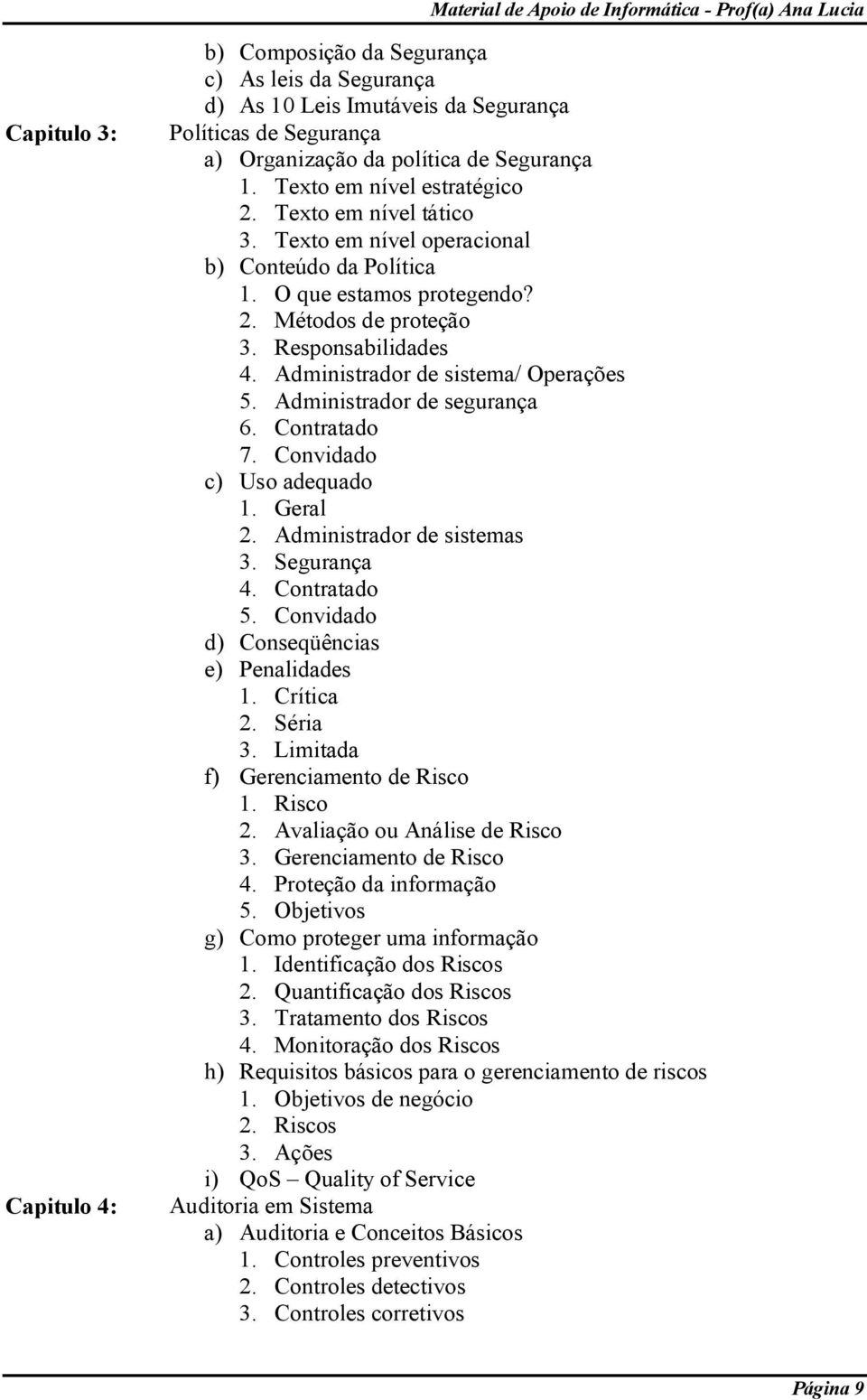 Administrador de sistema/ Operações 5. Administrador de segurança 6. Contratado 7. Convidado c) Uso adequado 1. Geral 2. Administrador de sistemas 3. Segurança 4. Contratado 5.