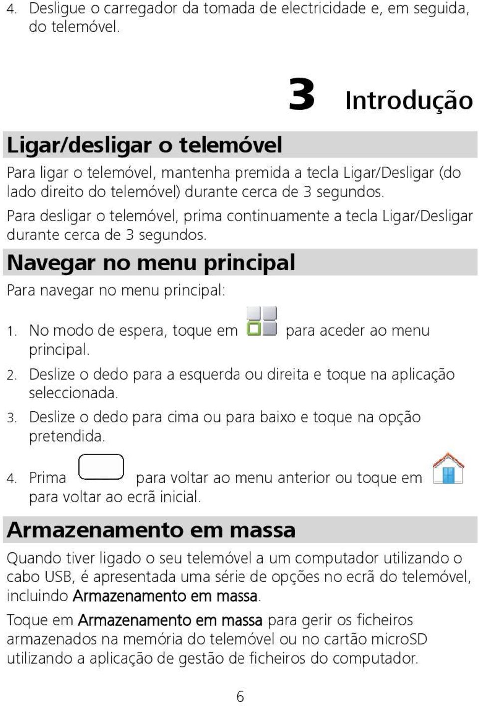 Para desligar o telemóvel, prima continuamente a tecla Ligar/Desligar durante cerca de 3 segundos. Navegar no menu principal Para navegar no menu principal: 1.