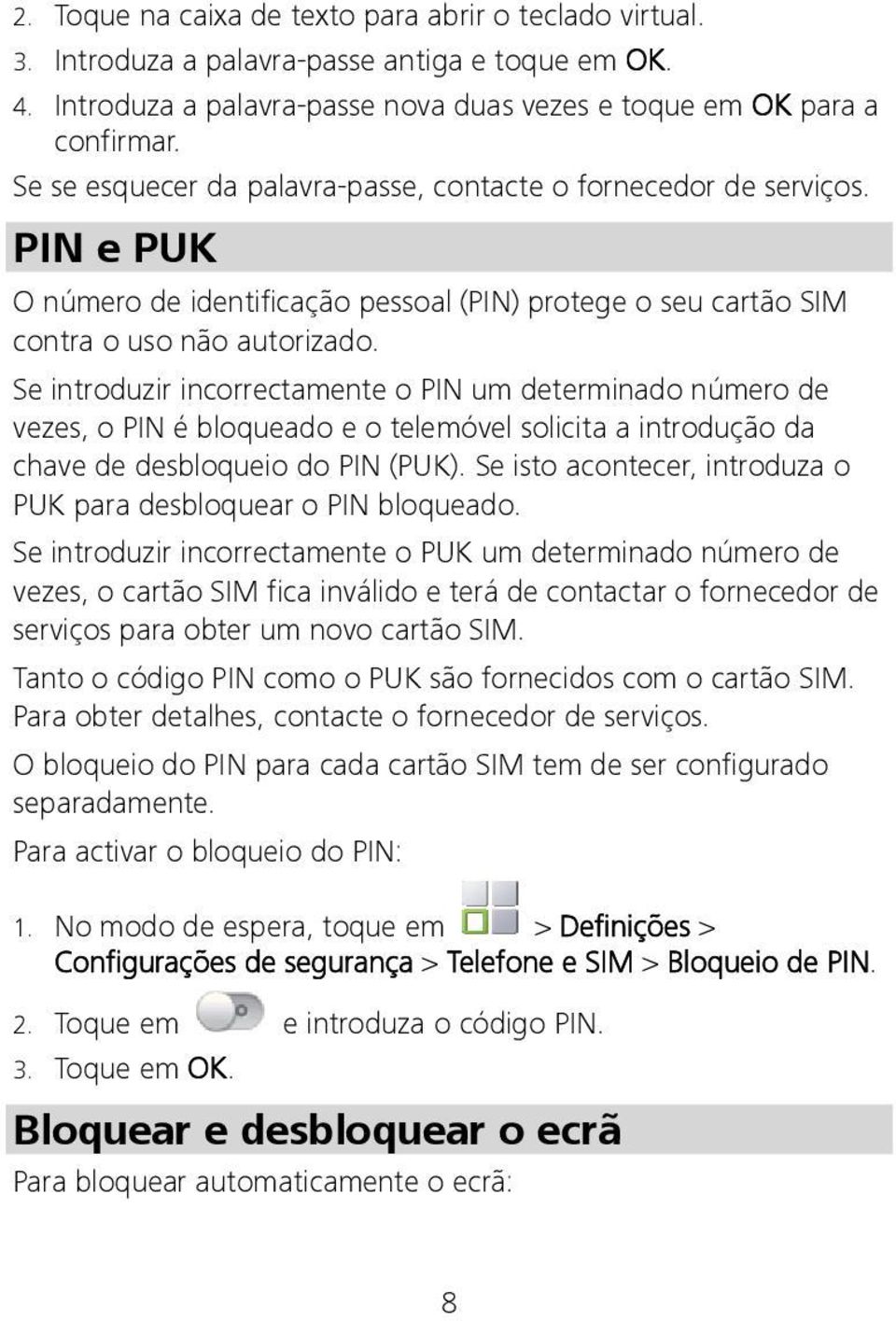 Se introduzir incorrectamente o PIN um determinado número de vezes, o PIN é bloqueado e o telemóvel solicita a introdução da chave de desbloqueio do PIN (PUK).
