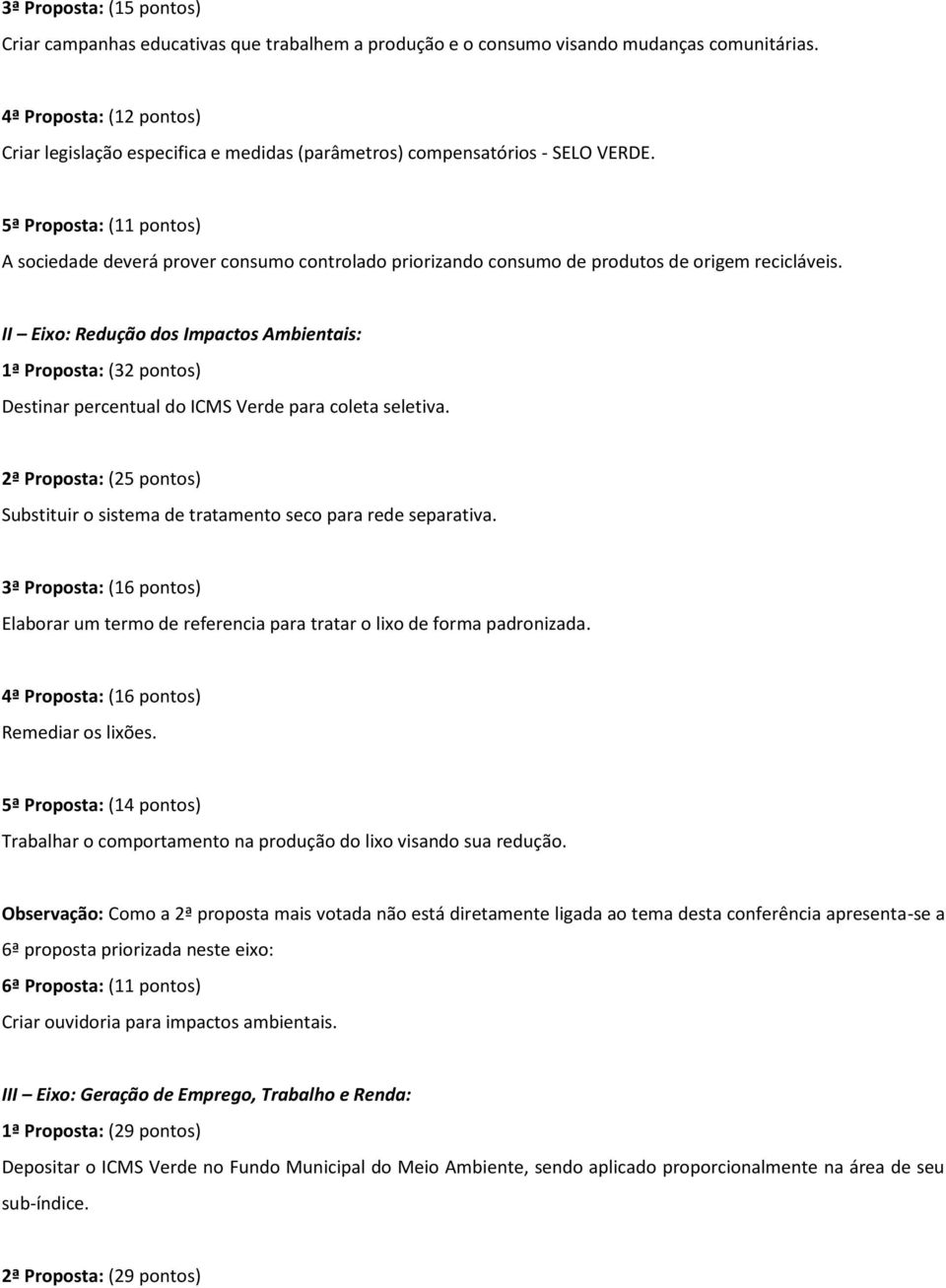 5ª Proposta: (11 pontos) A sociedade deverá prover consumo controlado priorizando consumo de produtos de origem recicláveis.