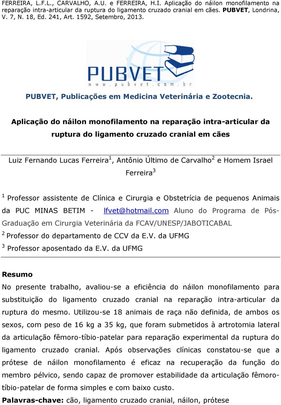 Professor assistente de Clínica e Cirurgia e Obstetrícia de pequenos Animais da PUC MINAS BETIM - lfvet@hotmail.