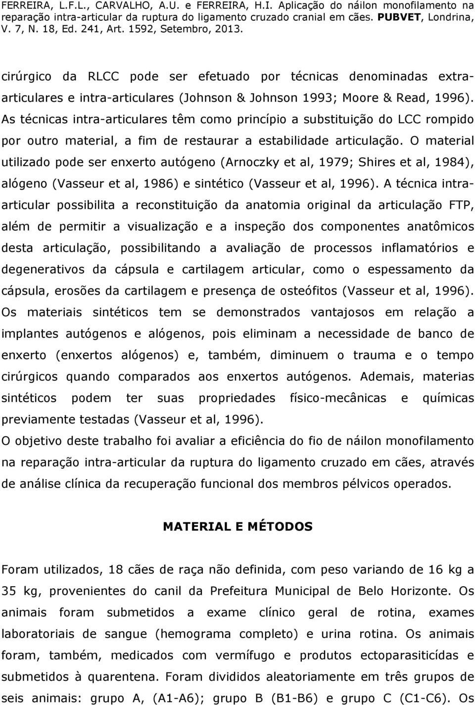 O material utilizado pode ser enxerto autógeno (Arnoczky et al, 1979; Shires et al, 1984), alógeno (Vasseur et al, 1986) e sintético (Vasseur et al, 1996).