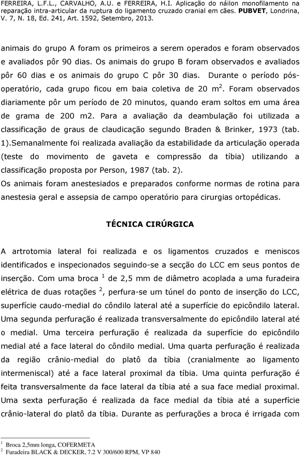 Para a avaliação da deambulação foi utilizada a classificação de graus de claudicação segundo Braden & Brinker, 1973 (tab. 1).