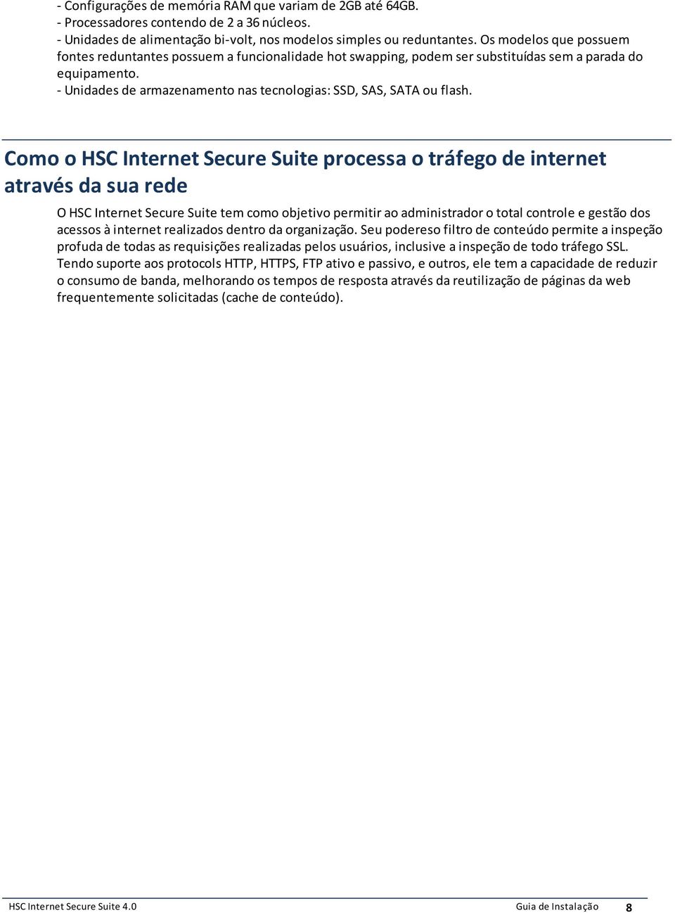 Secure Suite processa o tráfego de internet através da sua rede O HSC Internet Secure Suite tem como objetivo permitir ao administrador o total controle e gestão dos acessos à internet realizados