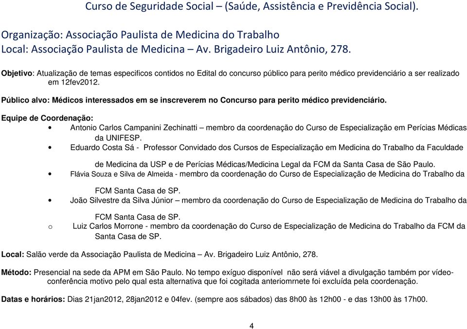 Público alvo: Médicos interessados em se inscreverem no Concurso para perito médico previdenciário.