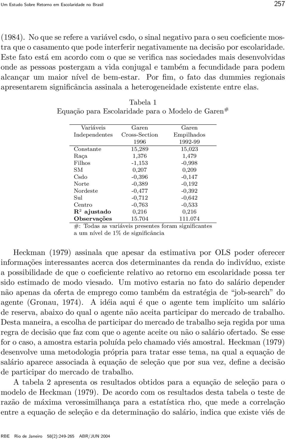 Este fato está em acordo com o que se verifica nas sociedades mais desenvolvidas onde as pessoas postergam a vida conjugal e também a fecundidade para podem alcançar um maior nível de bem-estar.