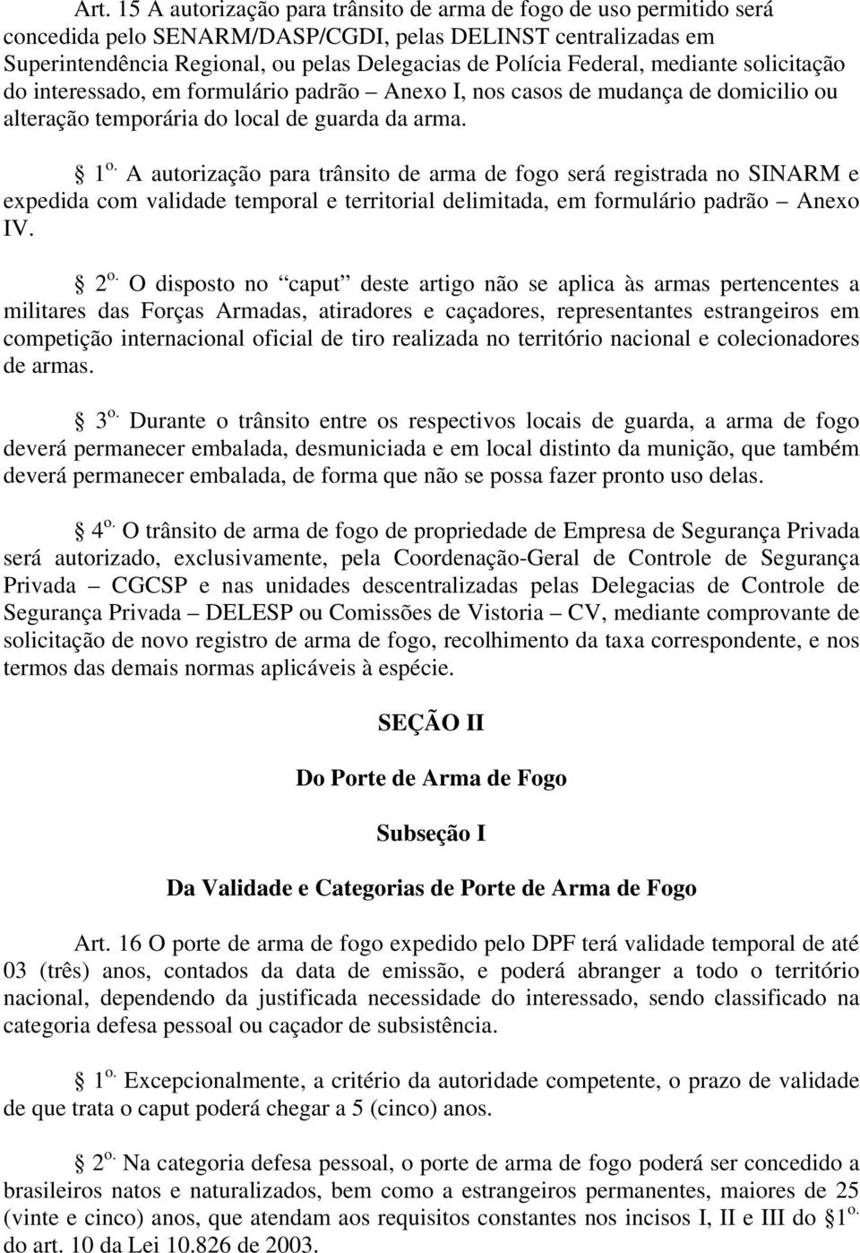 A autorização para trânsito de arma de fogo será registrada no SINARM e expedida com validade temporal e territorial delimitada, em formulário padrão Anexo IV. 2 o.