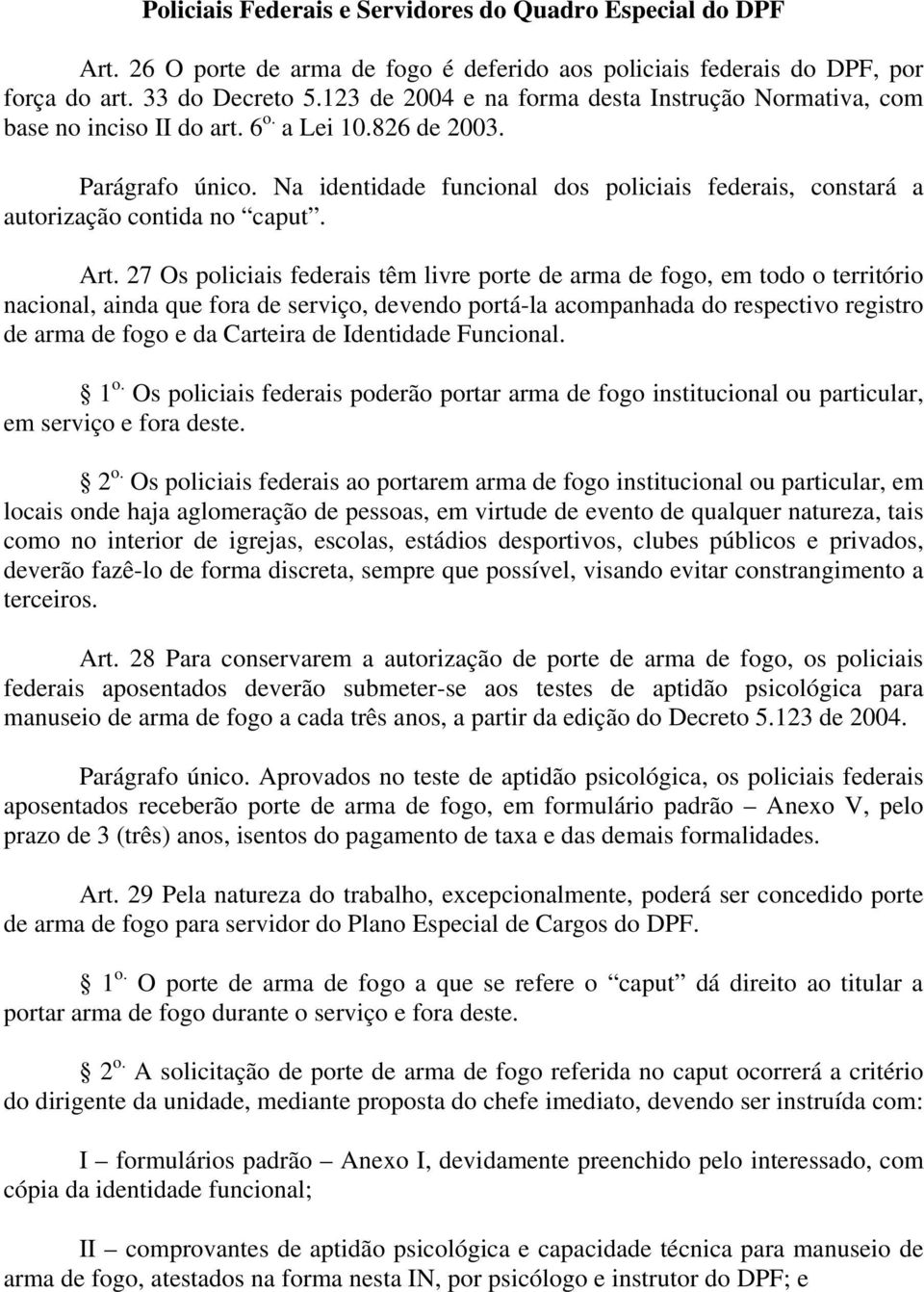 Na identidade funcional dos policiais federais, constará a autorização contida no caput. Art.