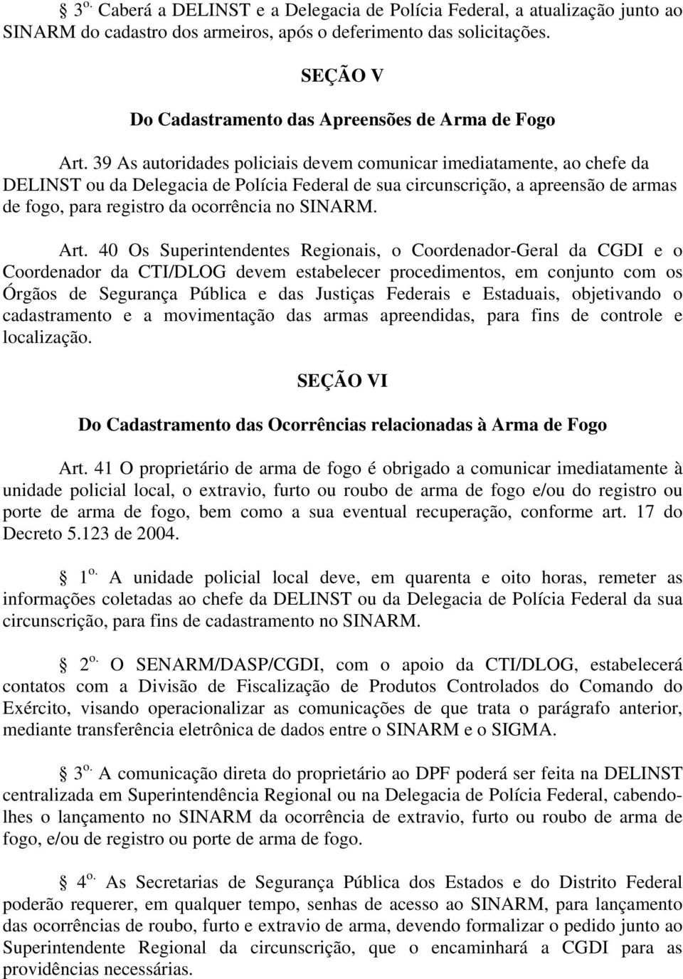 39 As autoridades policiais devem comunicar imediatamente, ao chefe da DELINST ou da Delegacia de Polícia Federal de sua circunscrição, a apreensão de armas de fogo, para registro da ocorrência no