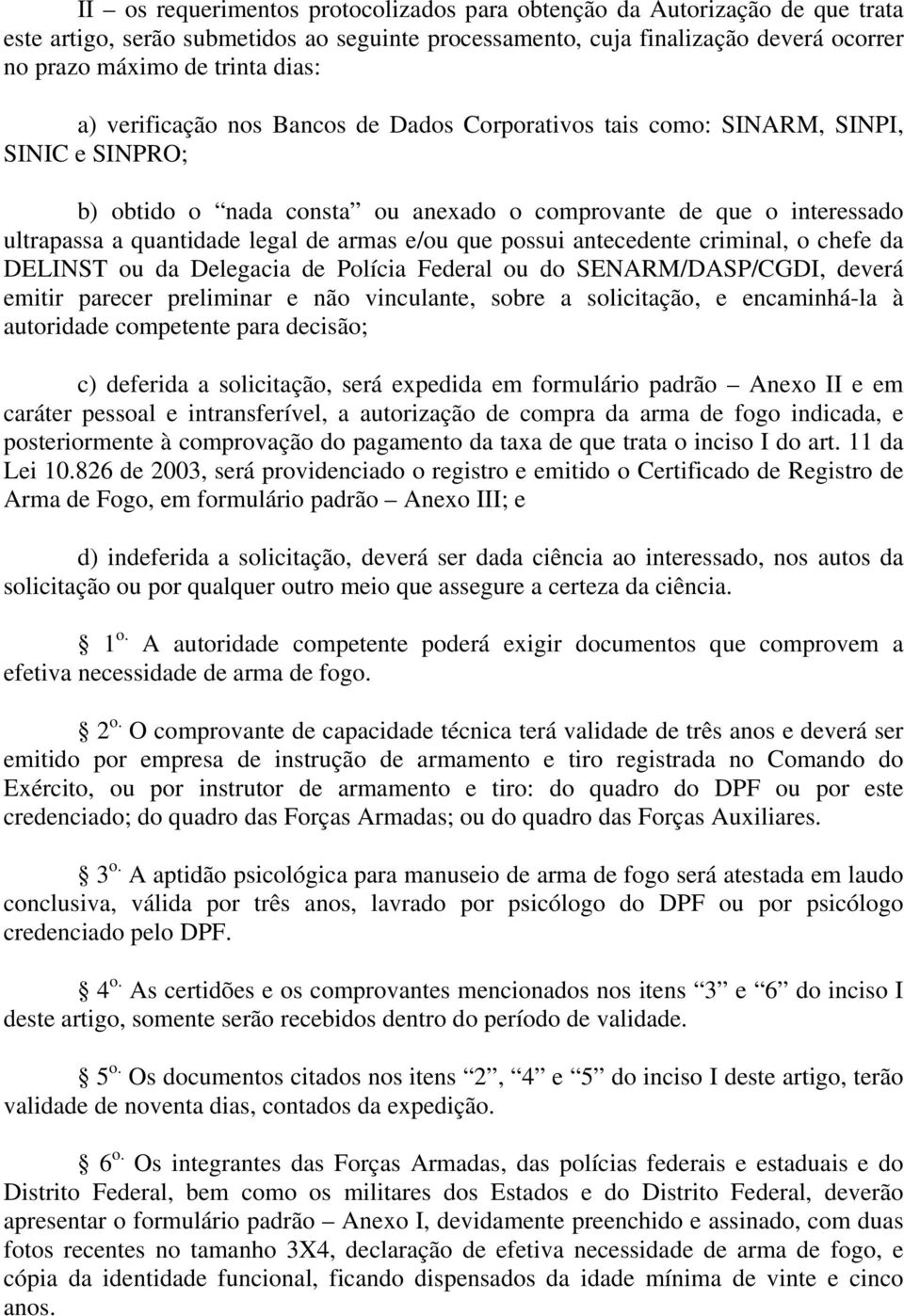 e/ou que possui antecedente criminal, o chefe da DELINST ou da Delegacia de Polícia Federal ou do SENARM/DASP/CGDI, deverá emitir parecer preliminar e não vinculante, sobre a solicitação, e