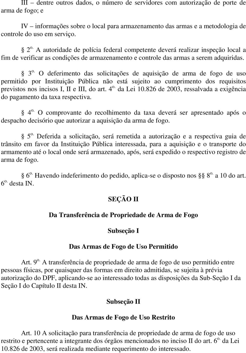 O deferimento das solicitações de aquisição de arma de fogo de uso permitido por Instituição Pública não está sujeito ao cumprimento dos requisitos previstos nos incisos I, II e III, do art. 4 o.