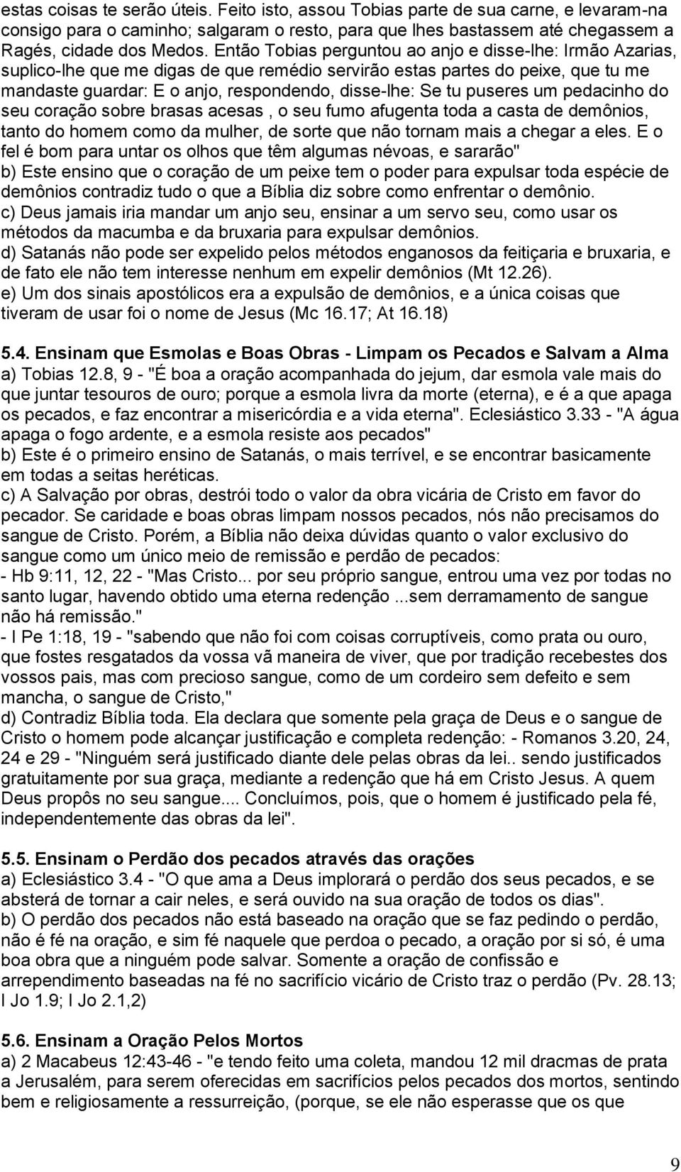 puseres um pedacinho do seu coração sobre brasas acesas, o seu fumo afugenta toda a casta de demônios, tanto do homem como da mulher, de sorte que não tornam mais a chegar a eles.