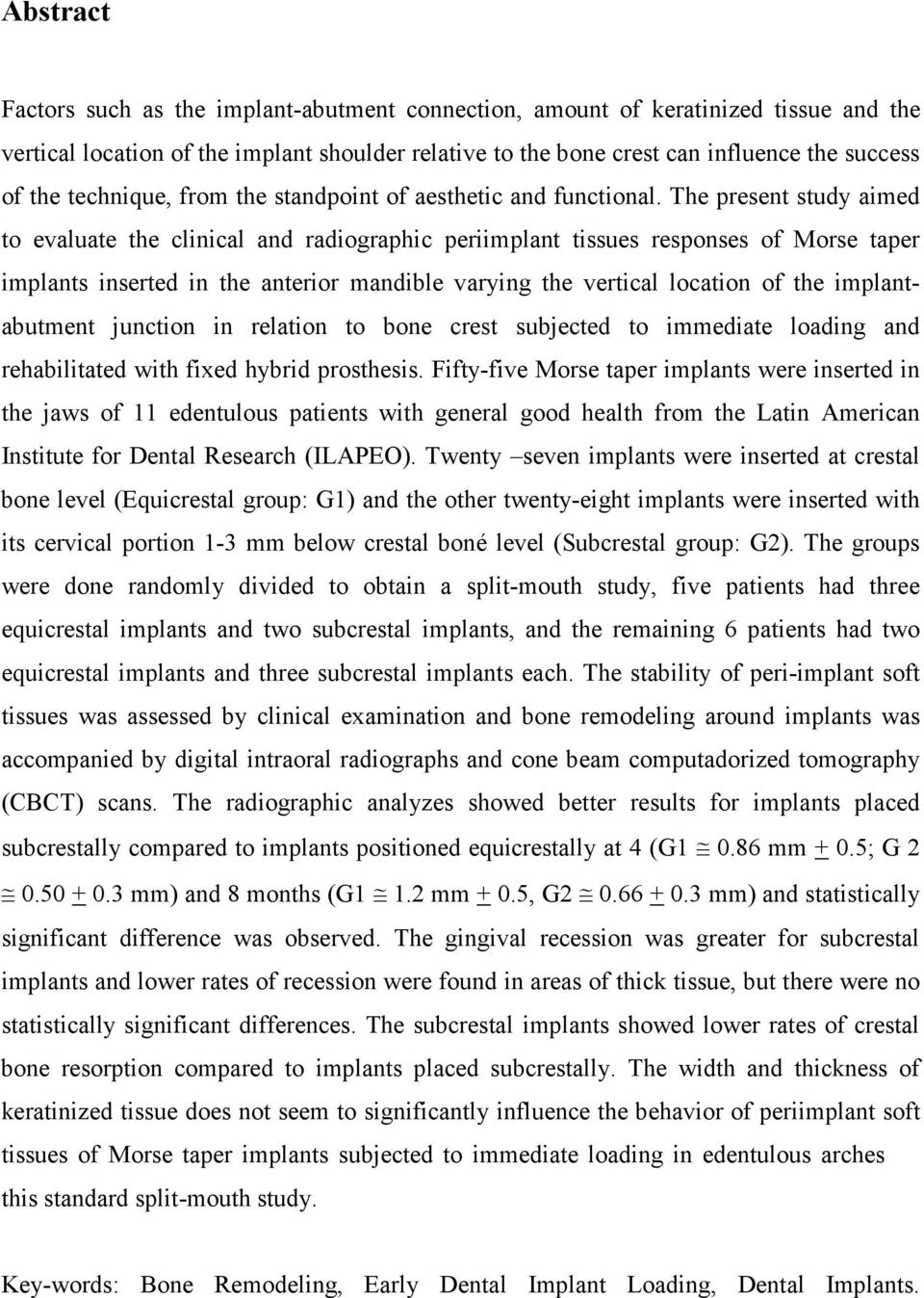 The present study aimed to evaluate the clinical and radiographic periimplant tissues responses of Morse taper implants inserted in the anterior mandible varying the vertical location of the