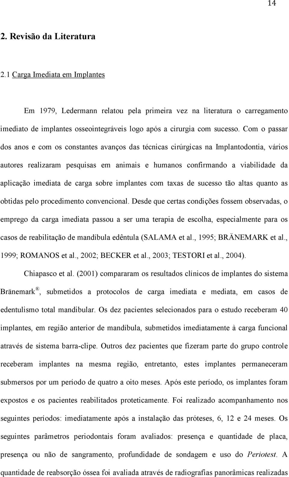 Com o passar dos anos e com os constantes avanços das técnicas cirúrgicas na Implantodontia, vários autores realizaram pesquisas em animais e humanos confirmando a viabilidade da aplicação imediata