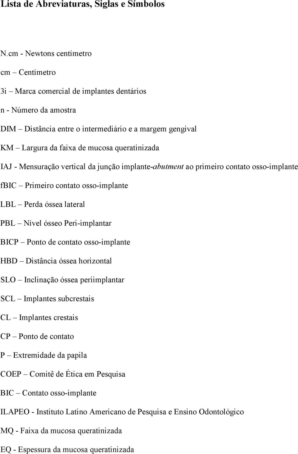 queratinizada IAJ - Mensuração vertical da junção implante-abutment ao primeiro contato osso-implante fbic Primeiro contato osso-implante LBL Perda óssea lateral PBL Nível ósseo Peri-implantar BICP