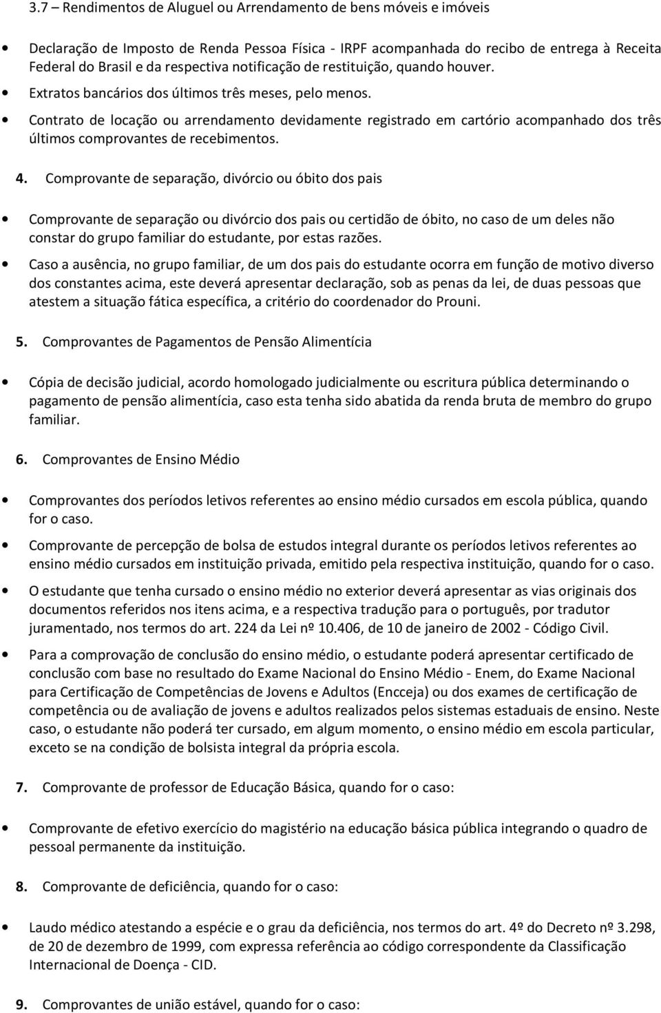 Comprovante de separação, divórcio ou óbito dos pais Comprovante de separação ou divórcio dos pais ou certidão de óbito, no caso de um deles não constar do grupo familiar do estudante, por estas