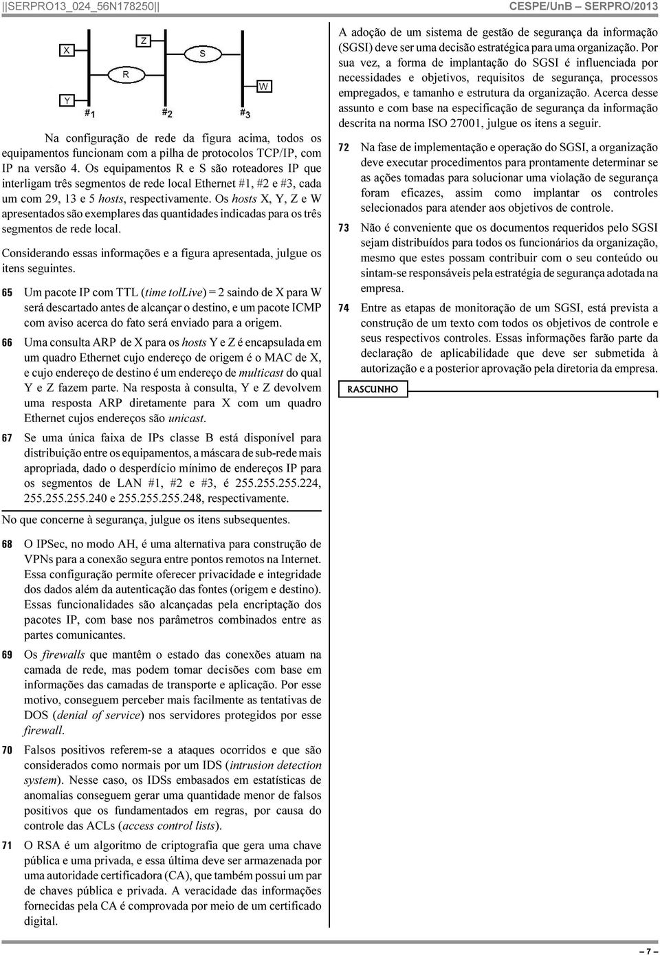 Os hosts X, Y, Z e W apresentados são exemplares das quantidades indicadas para os três segmentos de rede local. Considerando essas informações e a figura apresentada, julgue os itens seguintes.