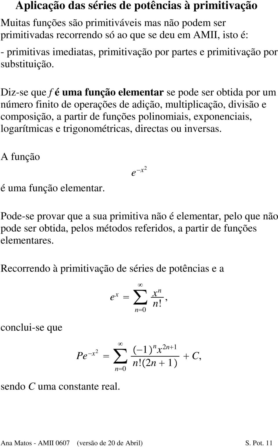 Diz-se que f é uma função elementar se pode ser obtida por um número finito de operações de adição, multiplicação, divisão e composição, a partir de funções polinomiais, exponenciais, logarítmicas e