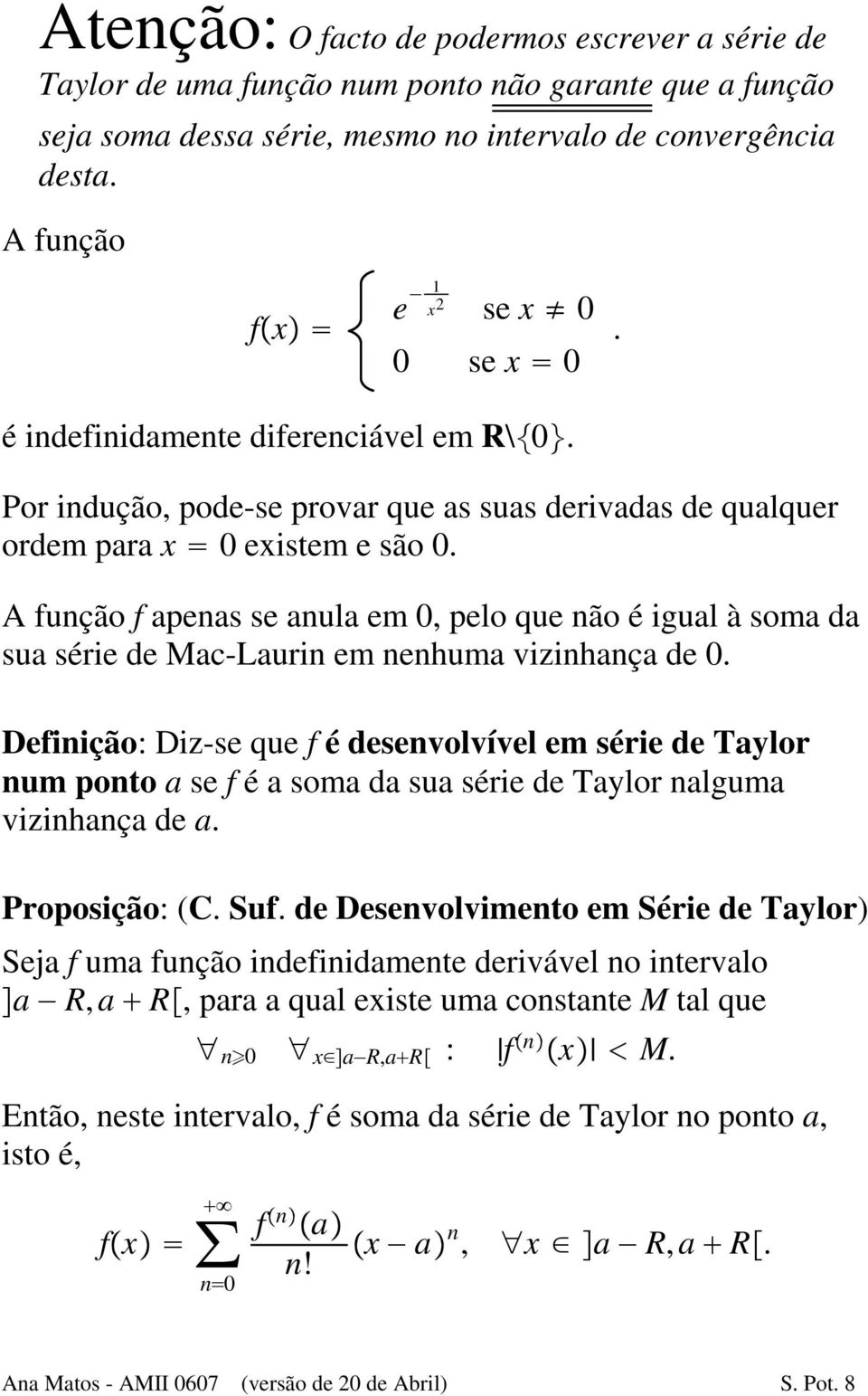 A função f apenas se anula em 0, pelo que não é igual à soma da sua série de Mac-Laurin em nenhuma vizinhança de 0.
