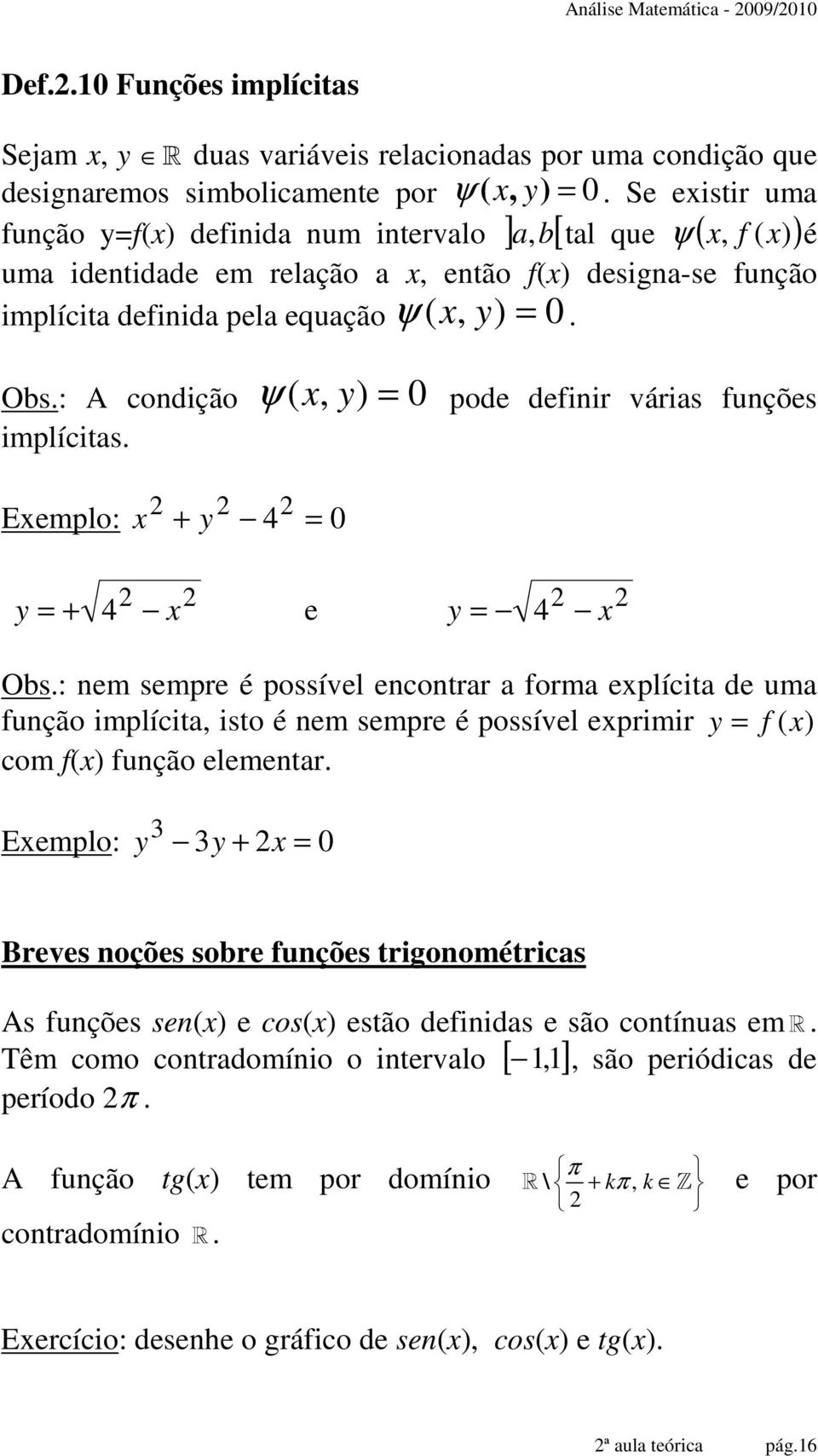 : A condição ψ (, ) = 0 pode deinir várias unções implícitas. Eemplo: + 4 = 0 = + 4 e = 4 Obs.