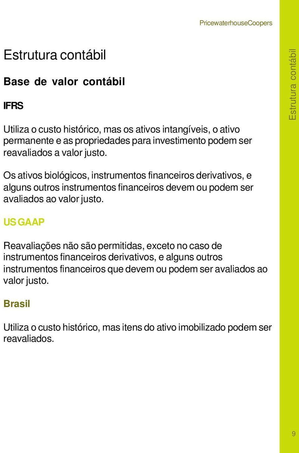 Estrutura contábil Os ativos biológicos, instrumentos financeiros derivativos, e alguns outros instrumentos financeiros devem ou podem ser avaliados ao valor