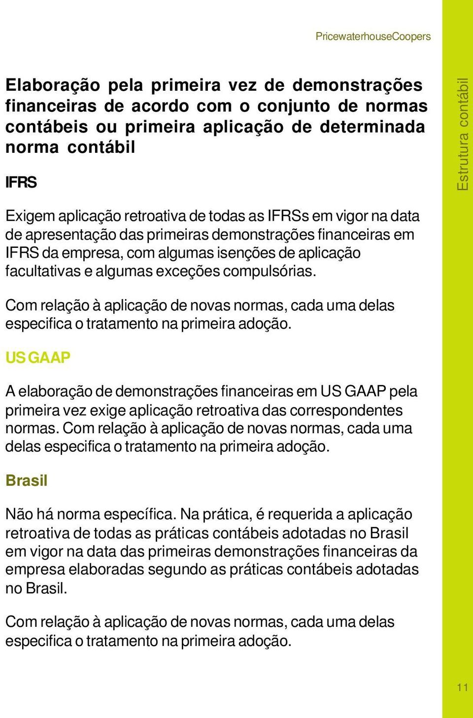 compulsórias. Com relação à aplicação de novas normas, cada uma delas especifica o tratamento na primeira adoção.