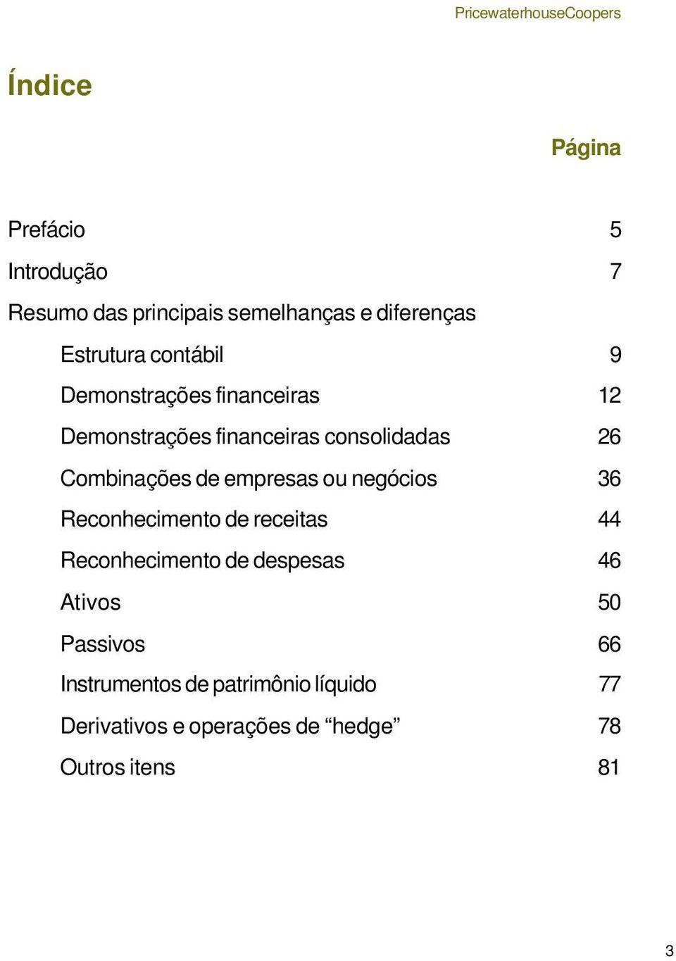 Combinações de empresas ou negócios 36 Reconhecimento de receitas 44 Reconhecimento de despesas 46