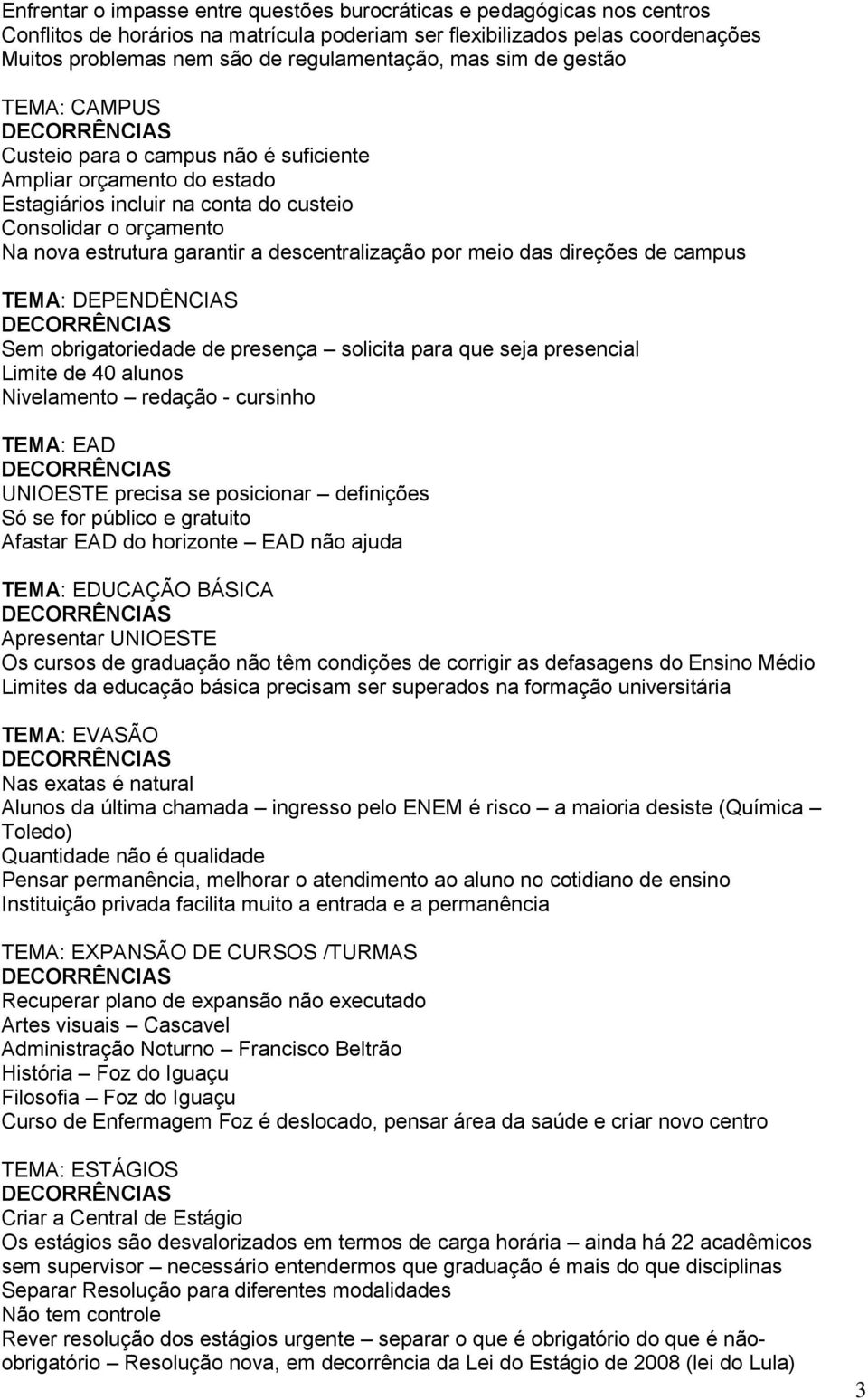 descentralização por meio das direções de campus TEMA: DEPENDÊNCIAS Sem obrigatoriedade de presença solicita para que seja presencial Limite de 40 alunos Nivelamento redação - cursinho TEMA: EAD