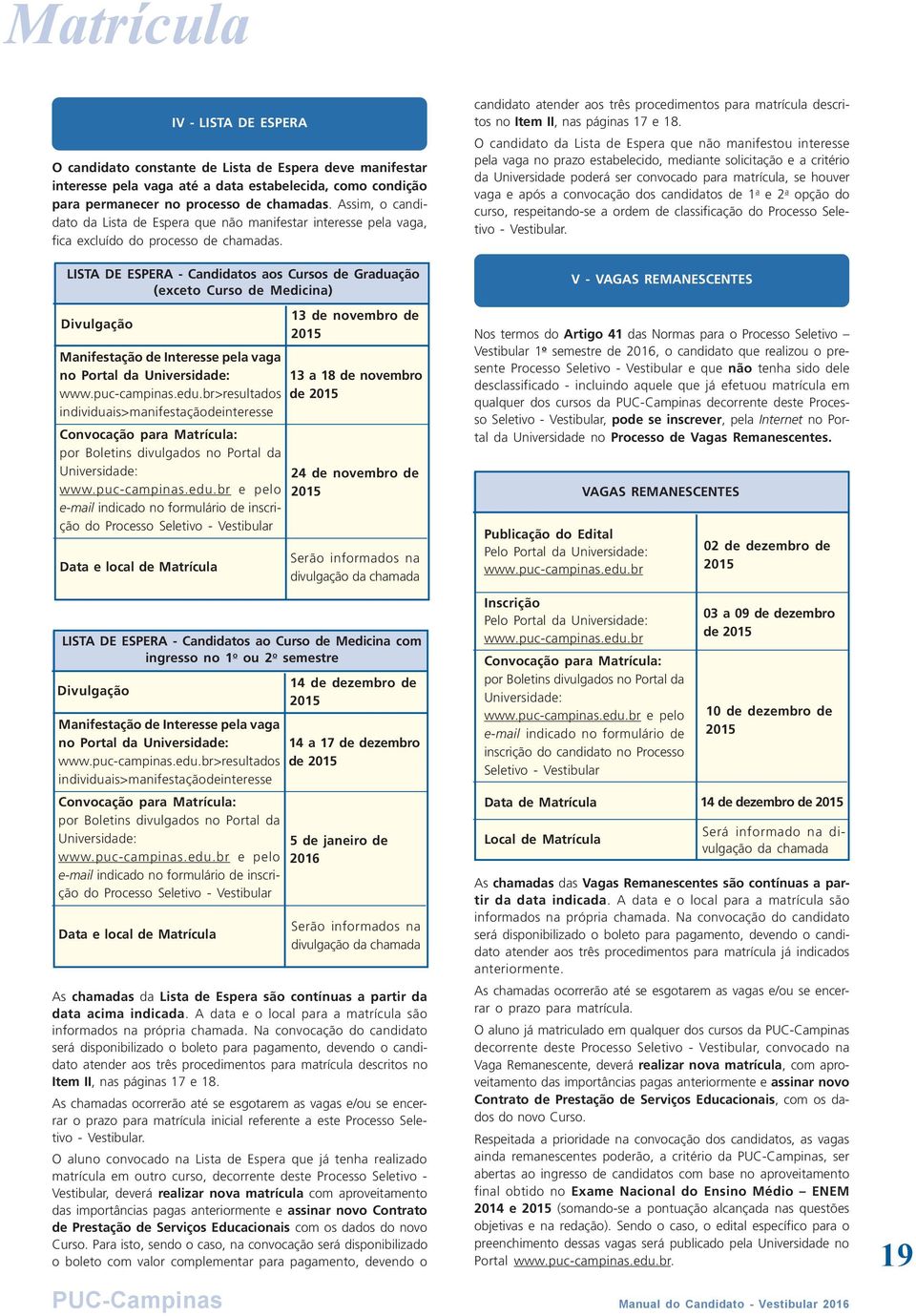 br e pelo e-mail indicado no formulário de inscrição do Processo Seletivo - Vestibular Data e local de Matrícula PUC-Campinas IV - LISTA DE ESPERA O candidato constante de Lista de Espera deve